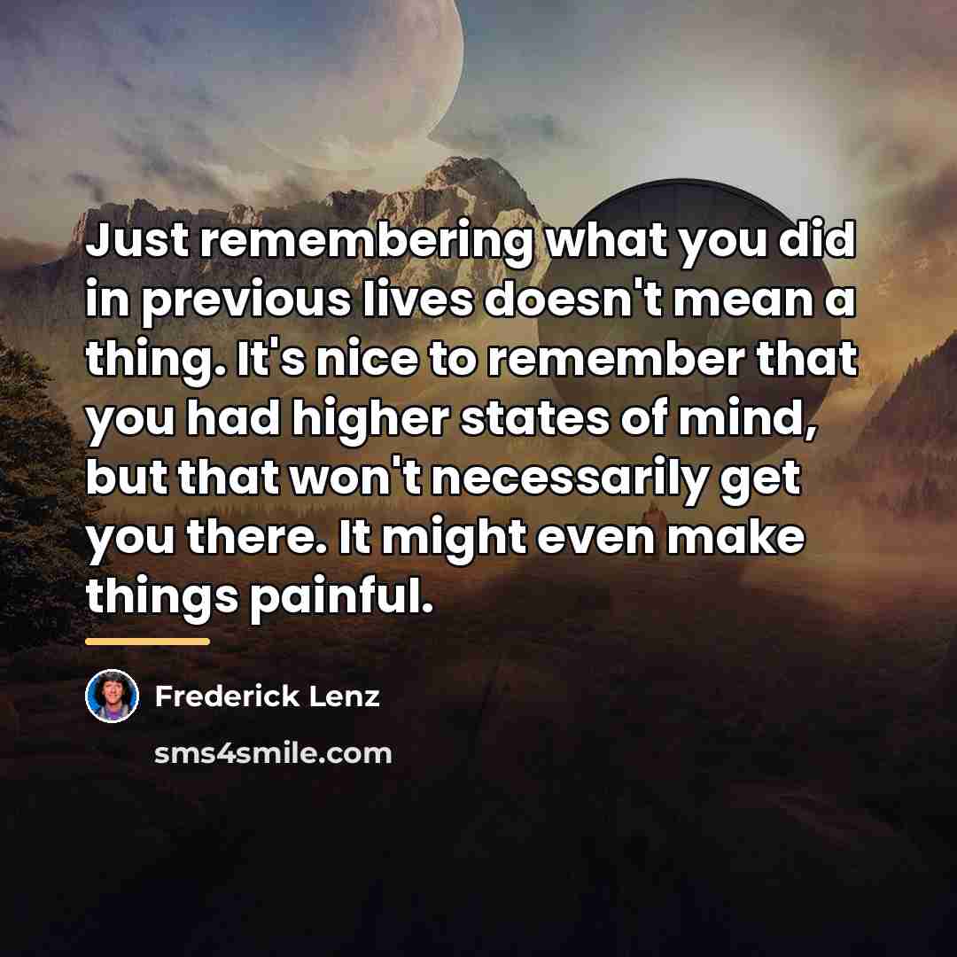 “Just remembering what you did in previous lives doesn't mean…” quote by Frederick Lenz