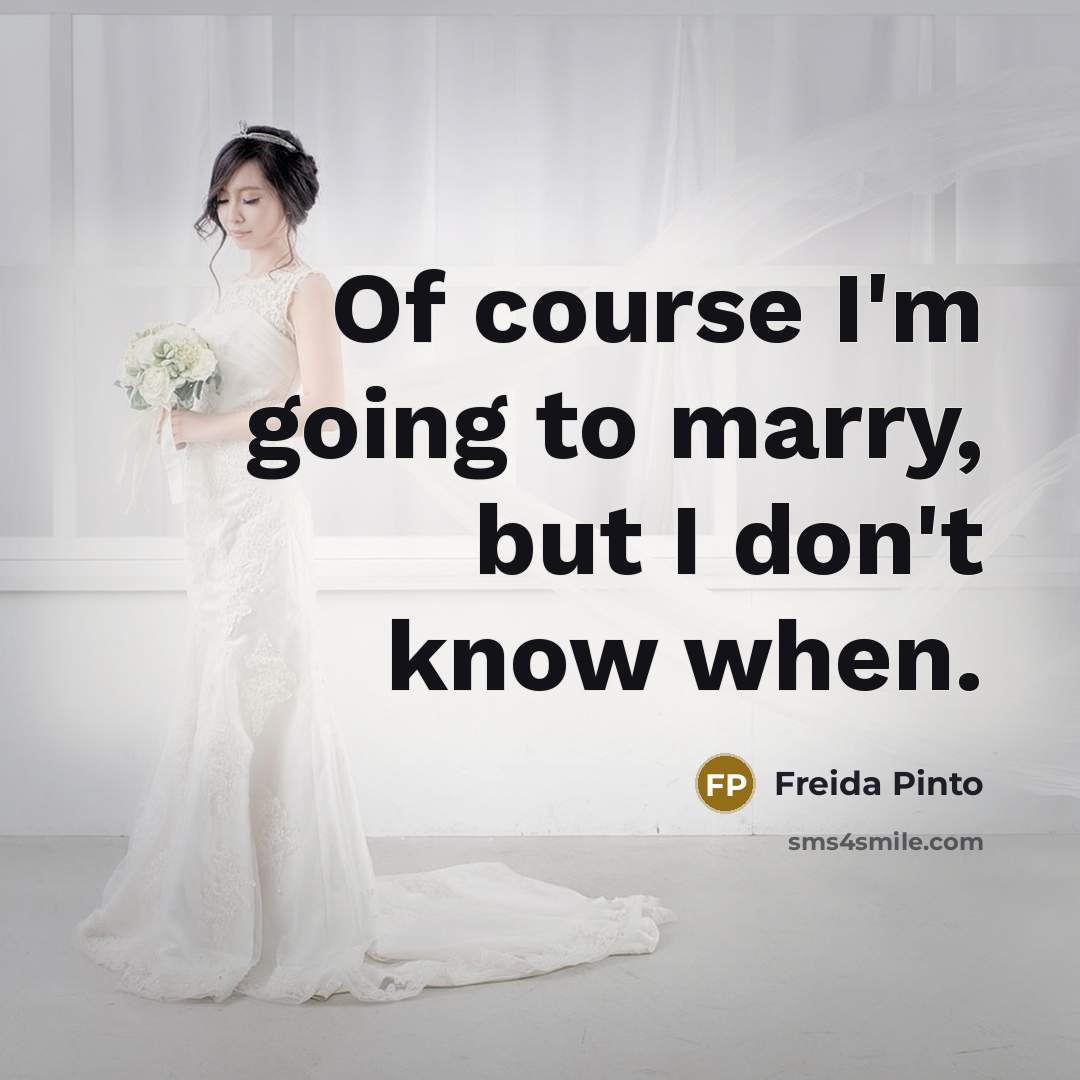 “Of course I'm going to marry, but I don't know…” quote by Freida Pinto