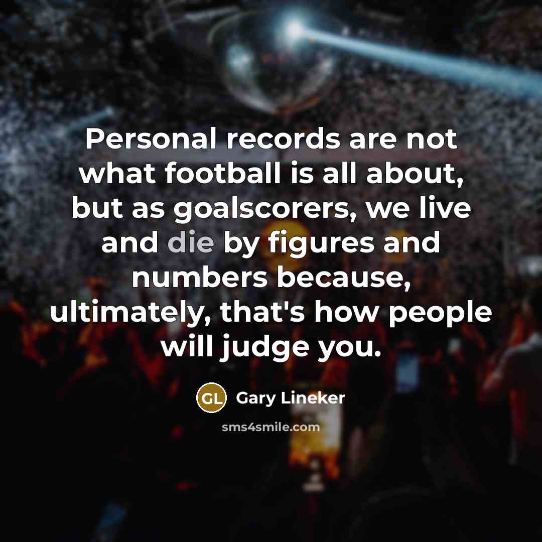 “Personal records are not what football is all about, but…” quote by Gary Lineker