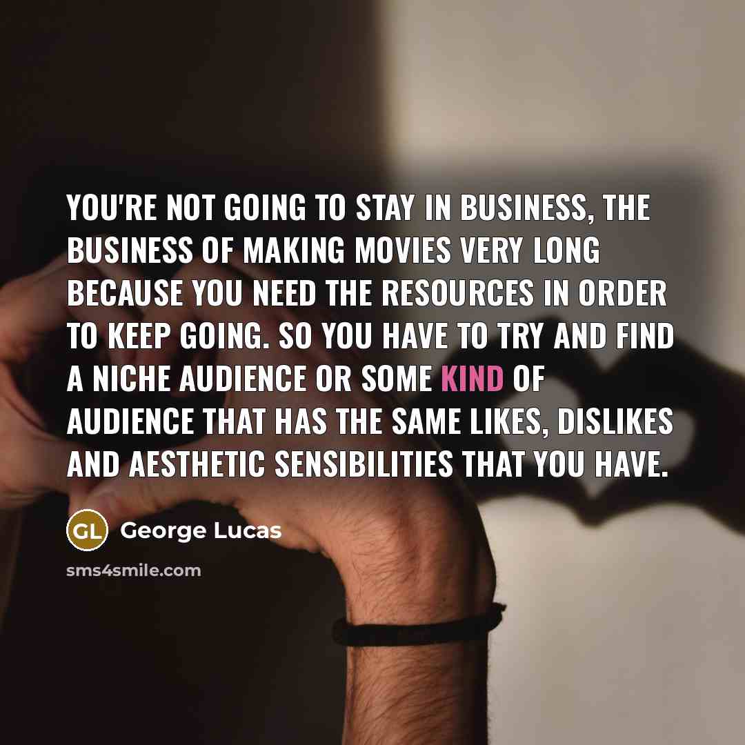 “You're not going to stay in business, the business of…” quote by George Lucas