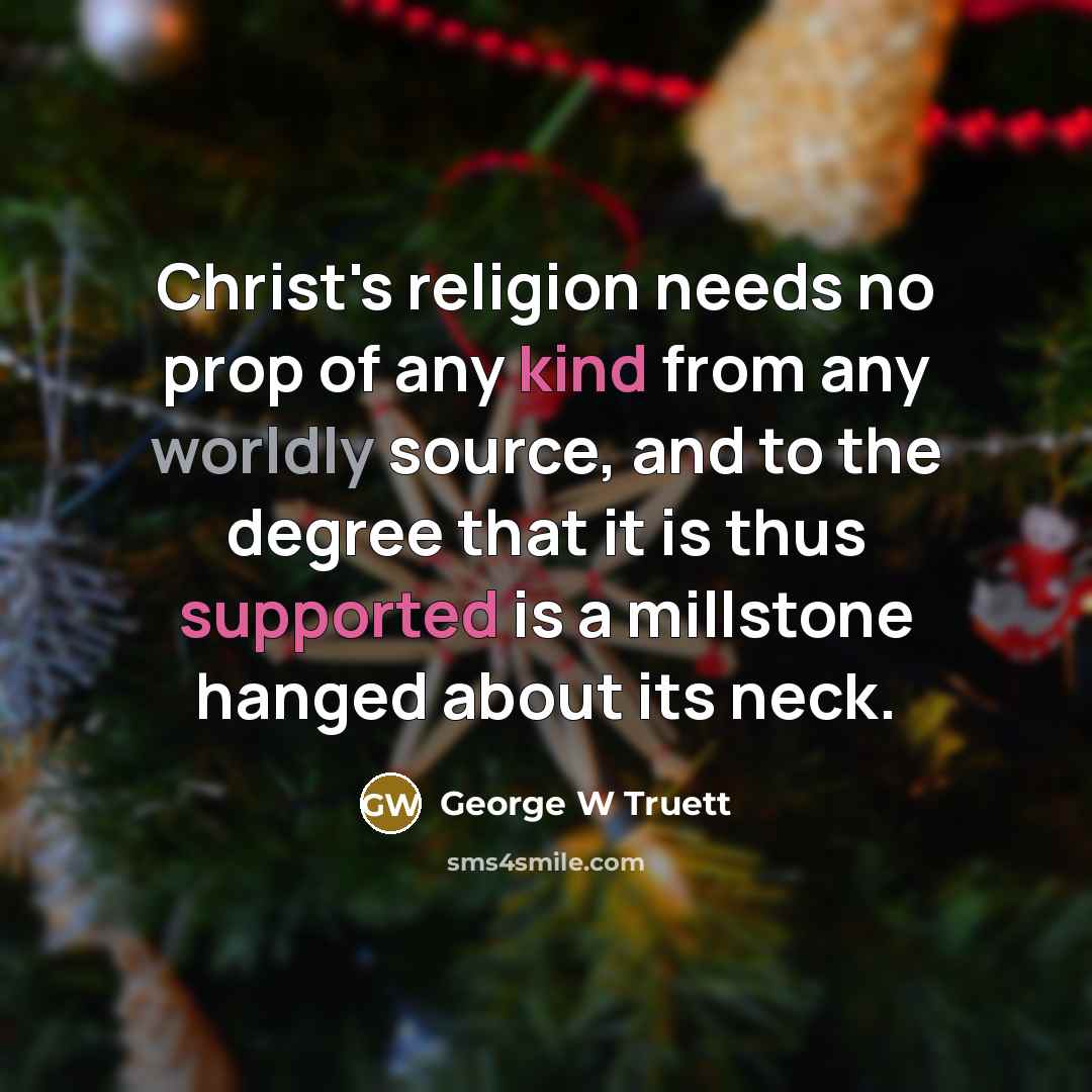 “Christ's religion needs no prop of any kind from any…” quote by George W Truett