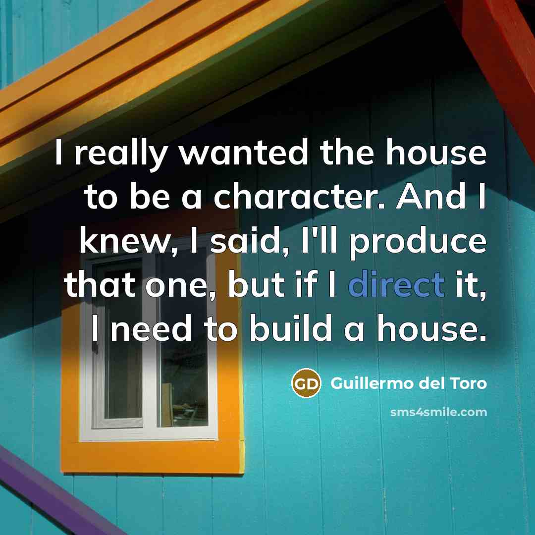 “I really wanted the house to be a character. And…” quote by Guillermo del Toro