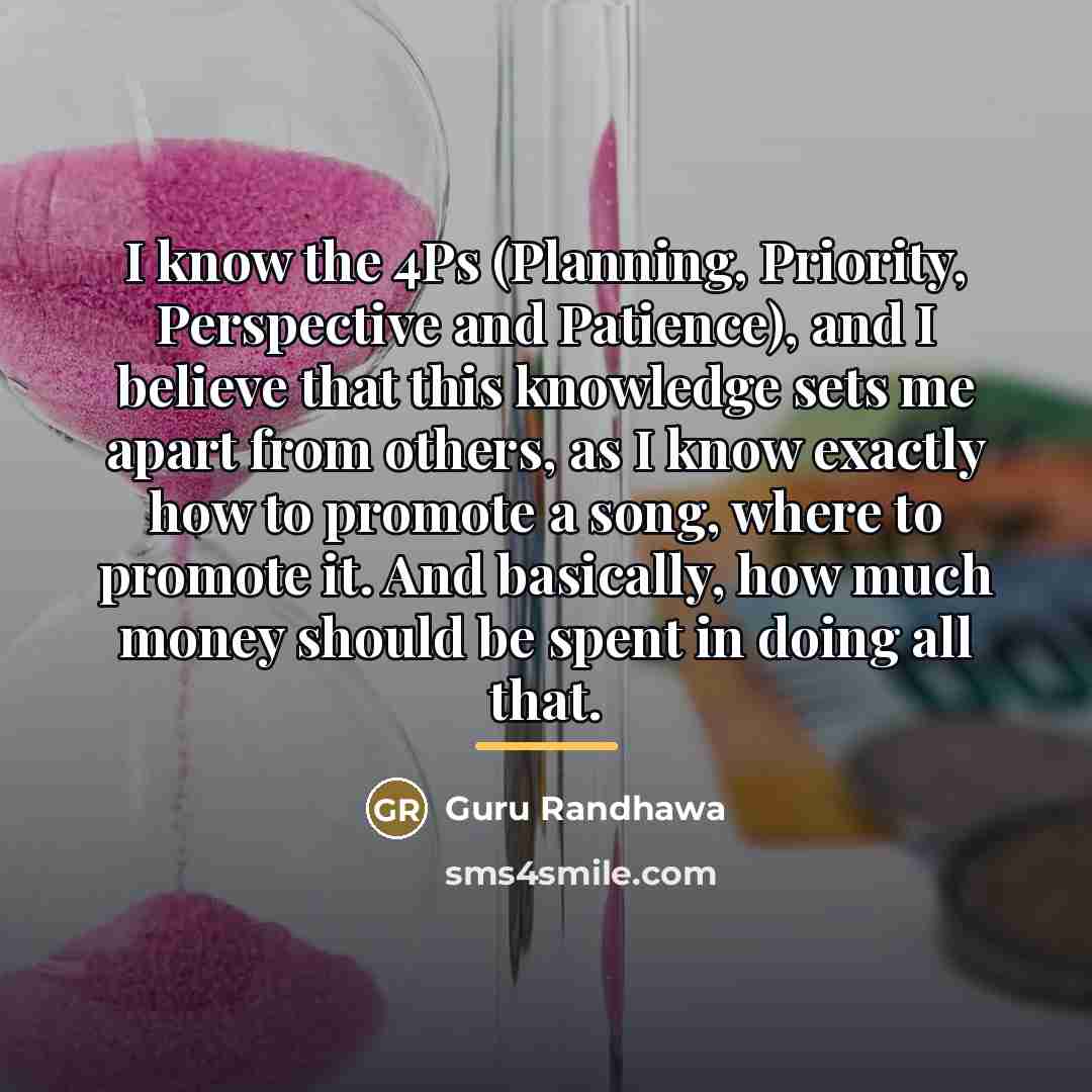 “I know the 4Ps (Planning, Priority, Perspective and Patience), and…” quote by Guru Randhawa