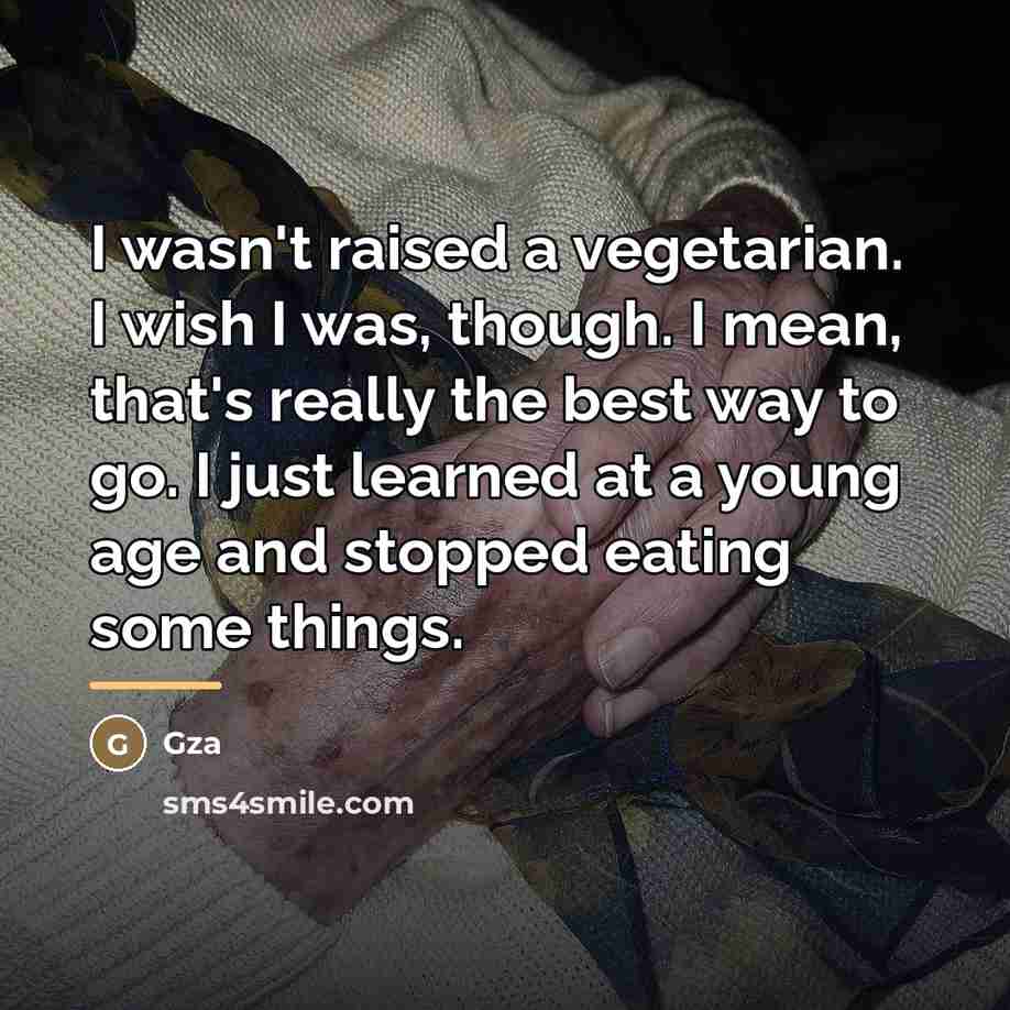 “I wasn't raised a vegetarian. I wish I was, though.…” quote by Gza