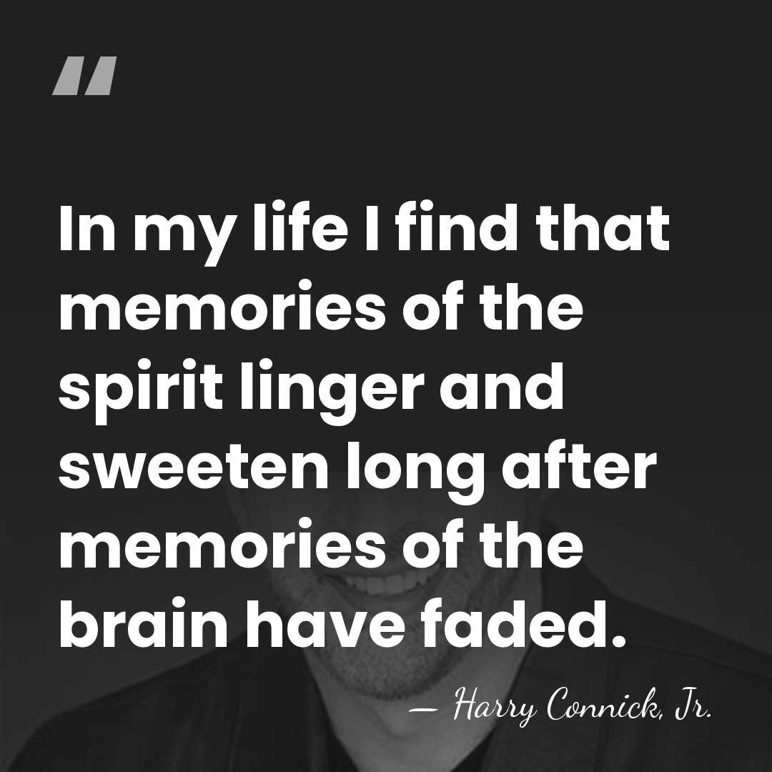 In my life I find that memories of the spirit linger and&hellip; - Harry Connick, Jr.