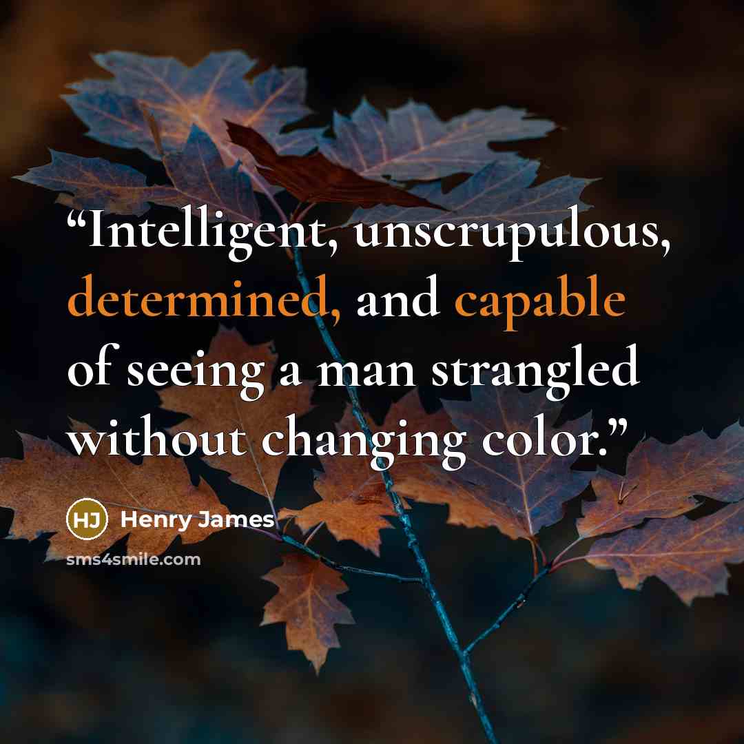 “Intelligent, unscrupulous, determined, and capable of seeing a man strangled without changing color.” quote by Henry James
