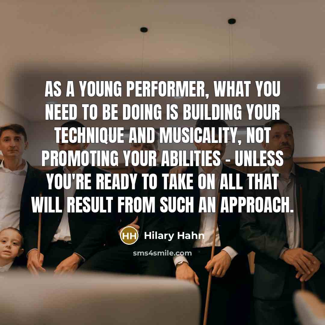 “As a young performer, what you need to be doing…” quote by Hilary Hahn