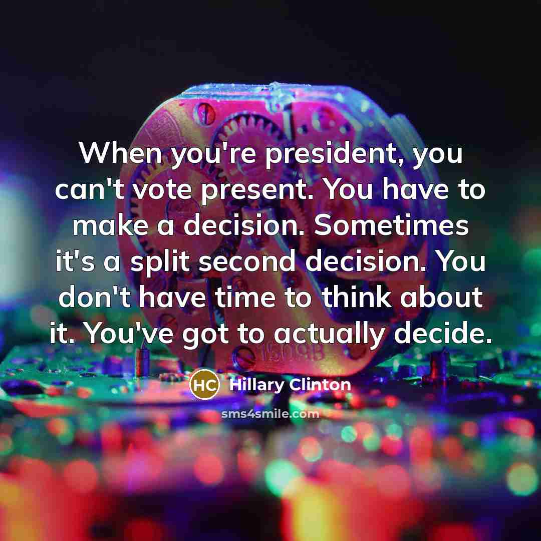 “When you're president, you can't vote present. You have to…” quote by Hillary Clinton