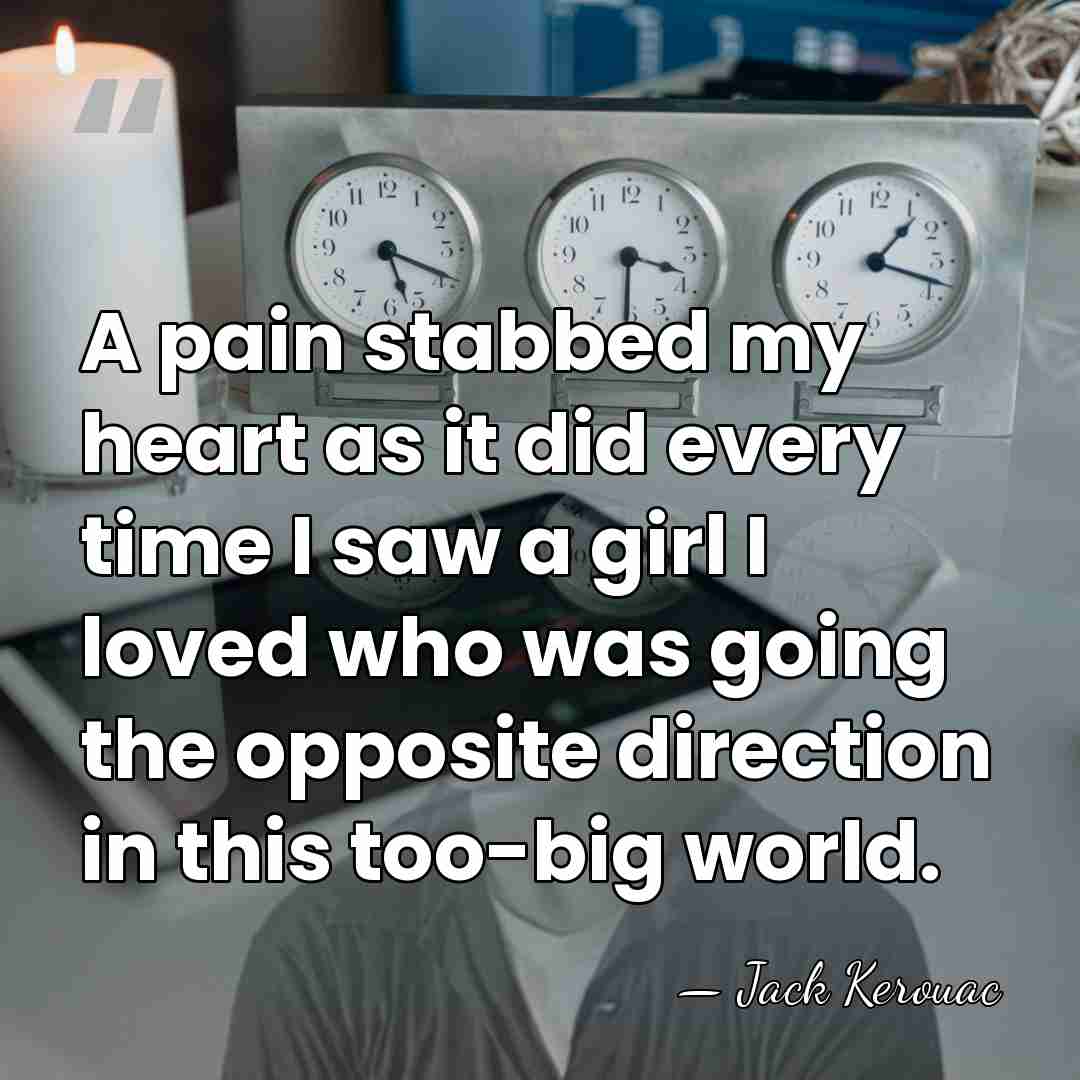 A pain stabbed my heart as it did every time I saw&hellip; - Jack Kerouac