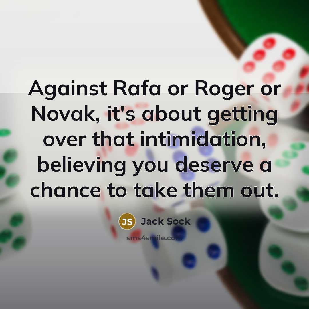 “Against Rafa or Roger or Novak, it's about getting over…” quote by Jack Sock