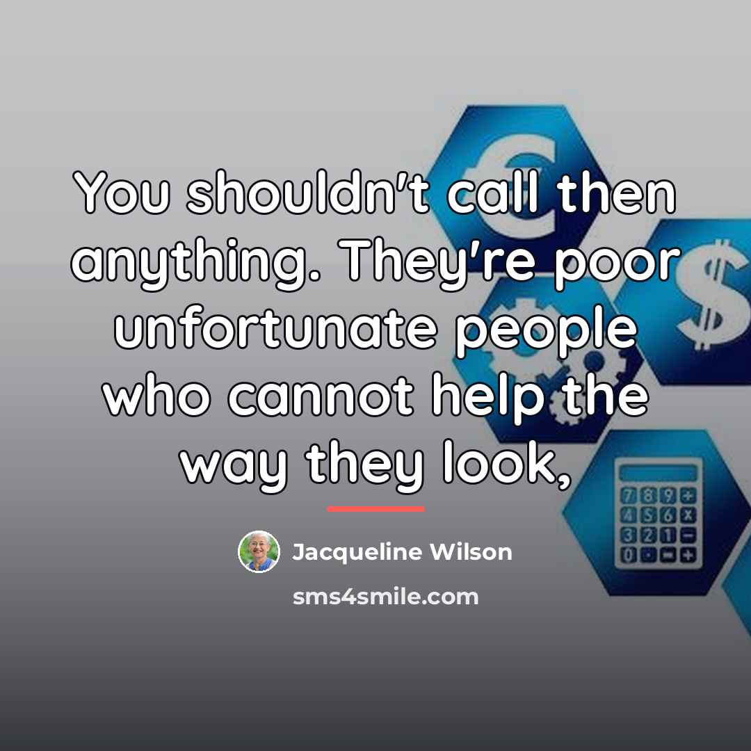 “You shouldn't call then anything. They're poor unfortunate people who…” quote by Jacqueline Wilson
