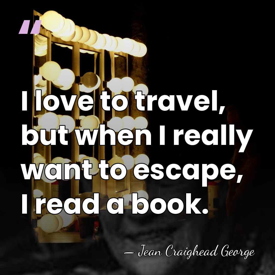 I love to travel, but when I really want to escape, I&hellip; - Jean Craighead George