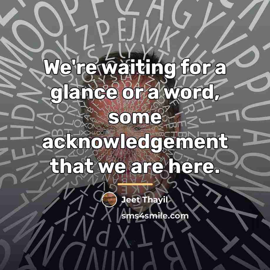 “We're waiting for a glance or a word, some acknowledgement…” quote by Jeet Thayil