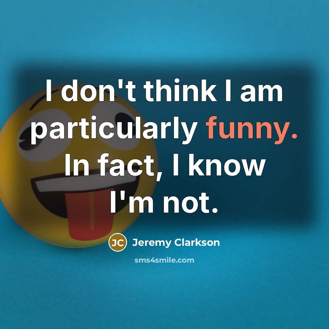 “I don't think I am particularly funny. In fact, I…” quote by Jeremy Clarkson