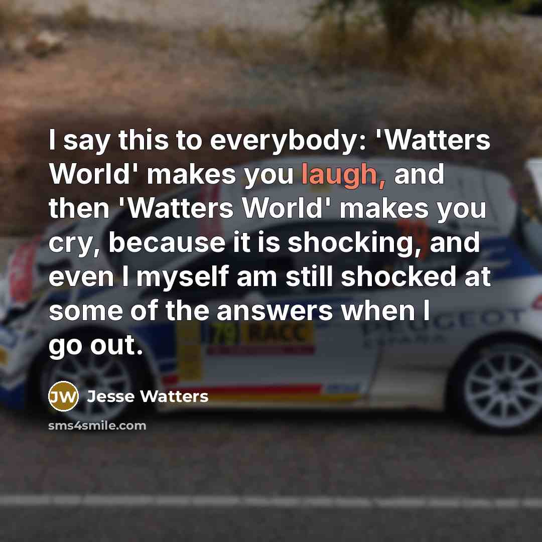 “I say this to everybody: 'Watters World' makes you laugh,…” quote by Jesse Watters