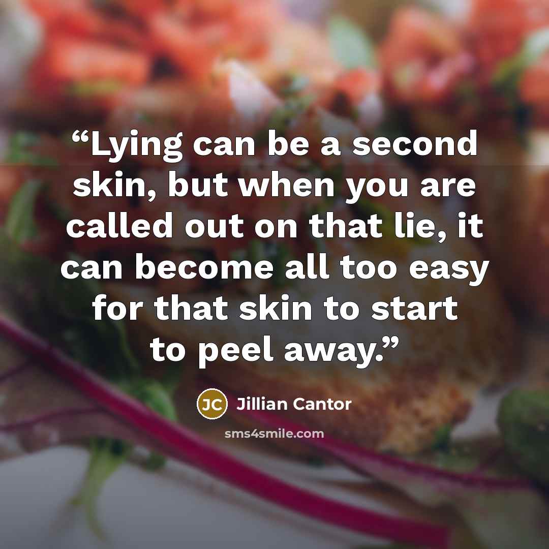 “Lying can be a second skin, but when you are called out on that lie, it can become all too easy for that skin to start to peel away.” quote by Jillian Cantor