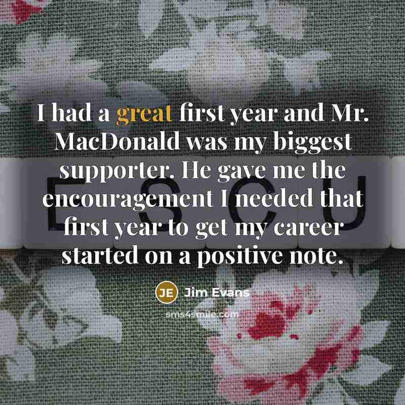 “I had a great first year and Mr. MacDonald was…” quote by Jim Evans