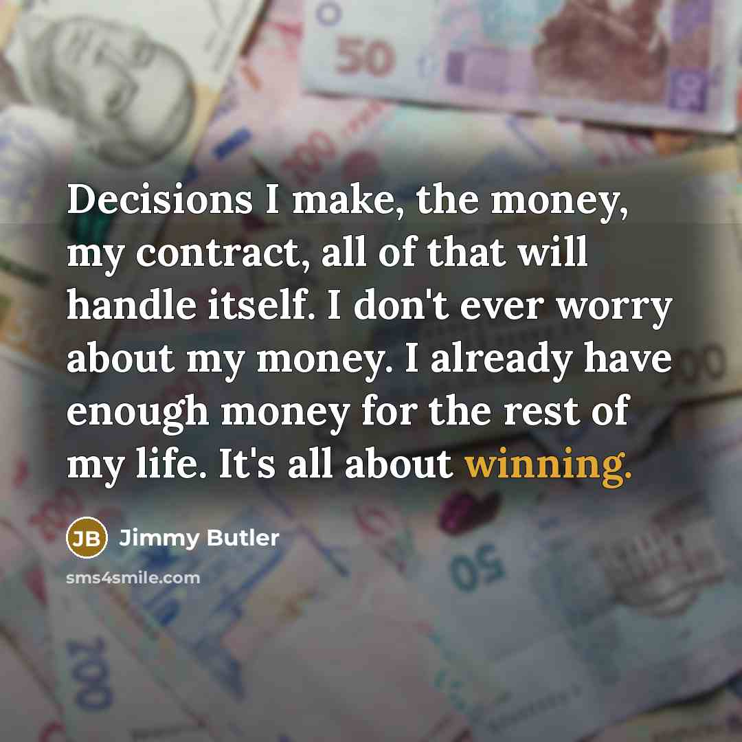 “Decisions I make, the money, my contract, all of that…” quote by Jimmy Butler