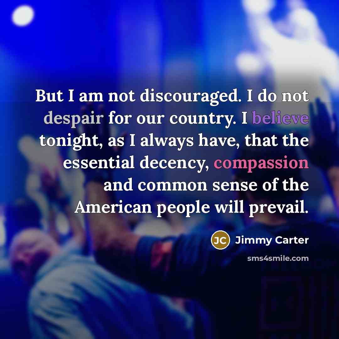 “But I am not discouraged. I do not despair for…” quote by Jimmy Carter