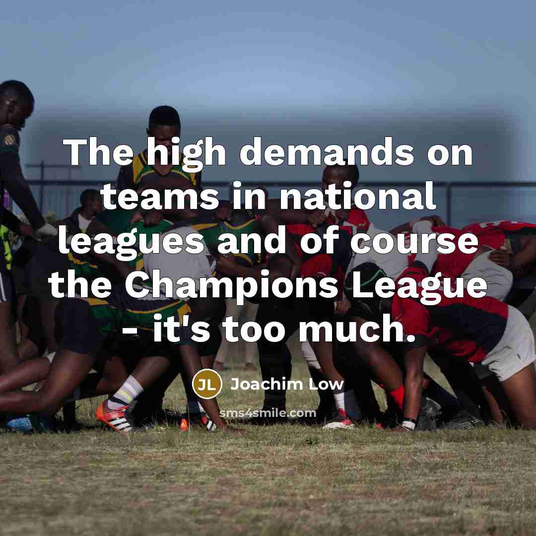 “The high demands on teams in national leagues and of…” quote by Joachim Low