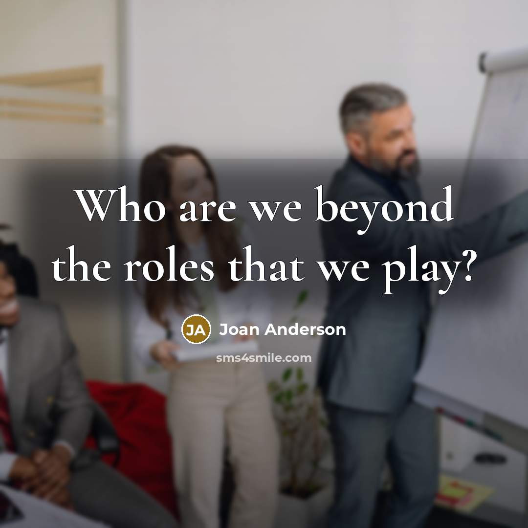 “Who are we beyond the roles that we play?…” quote by Joan Anderson