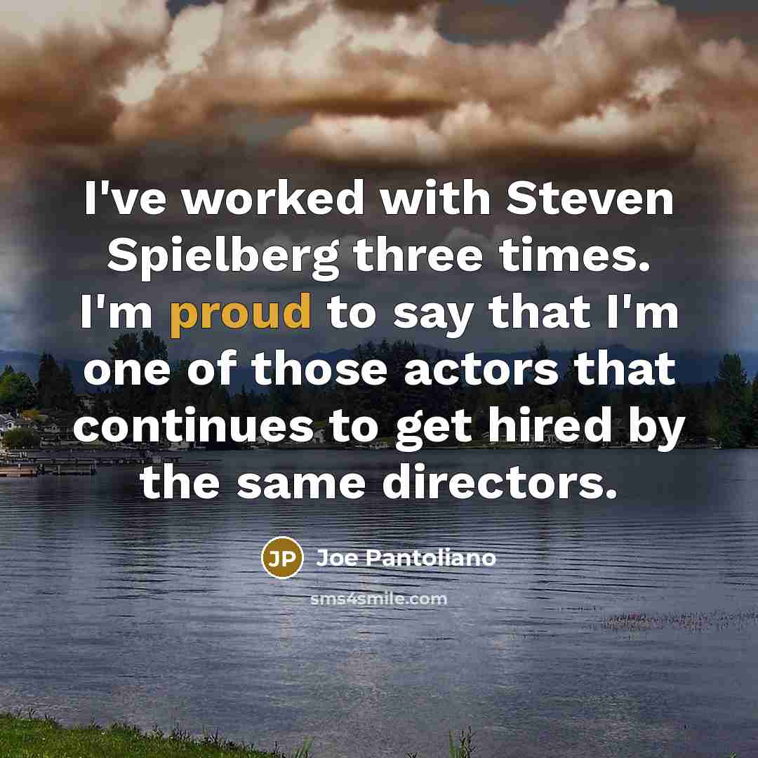 “I've worked with Steven Spielberg three times. I'm proud to…” quote by Joe Pantoliano