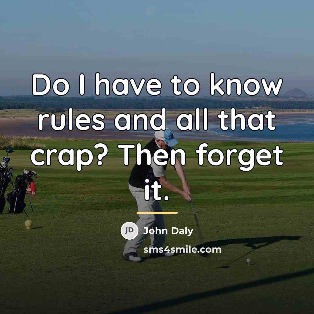 “Do I have to know rules and all that crap?…” quote by John Daly