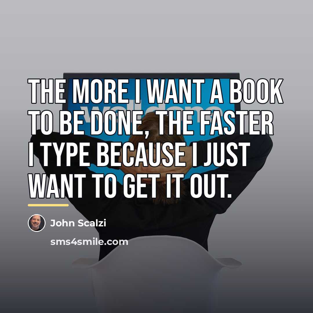 “The more I want a book to be done, the…” quote by John Scalzi