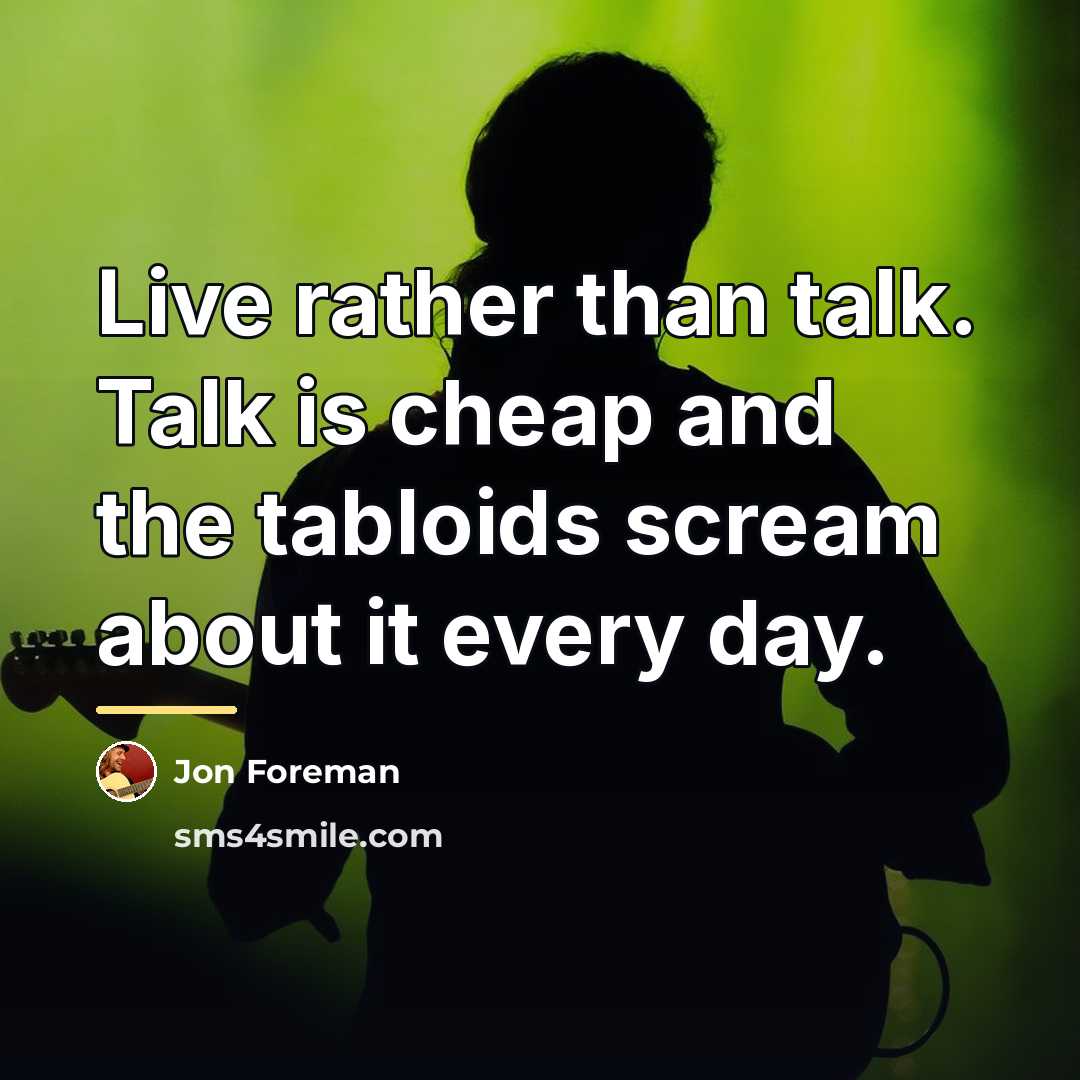 “Live rather than talk. Talk is cheap and the tabloids…” quote by Jon Foreman