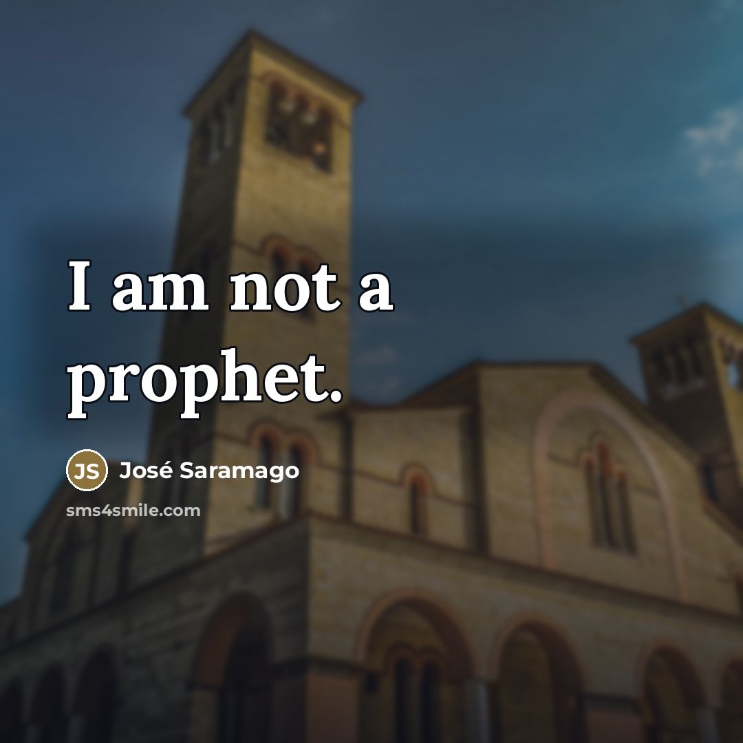 “I am not a prophet.…” quote by Jose Saramago