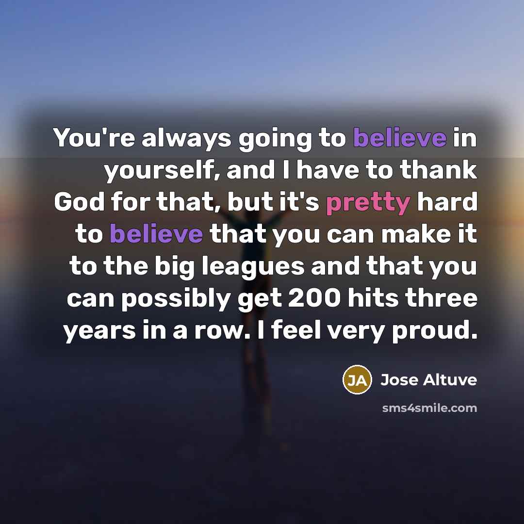 “You're always going to believe in yourself, and I have…” quote by Jose Altuve