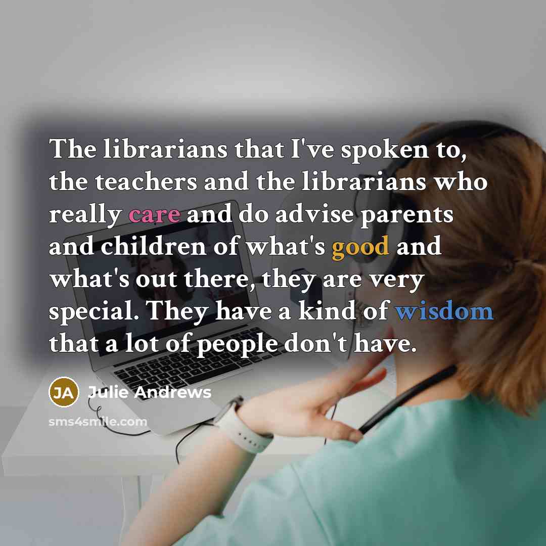 “The librarians that I've spoken to, the teachers and the…” quote by Julie Andrews