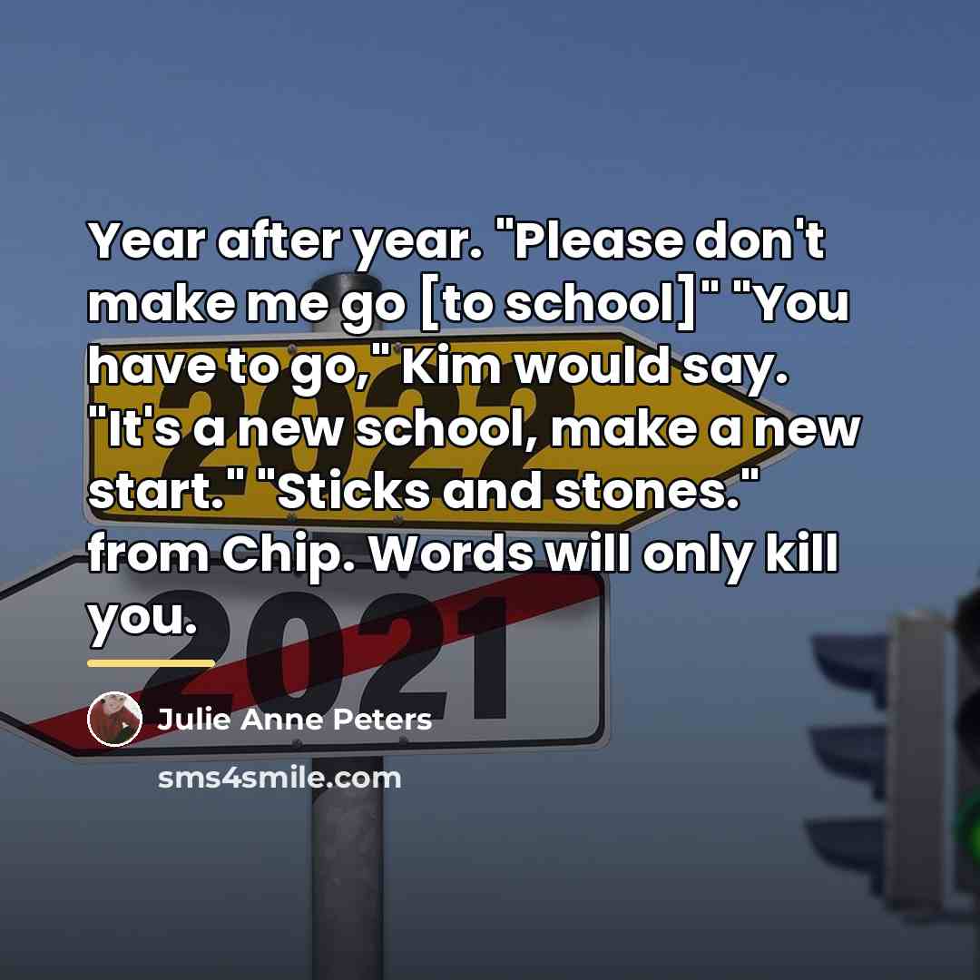 “Year after year. "Please don't make me go [to school]"…” quote by Julie Anne Peters