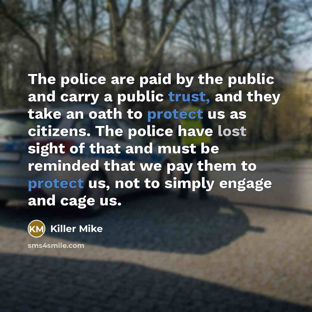 “The police are paid by the public and carry a…” quote by Killer Mike