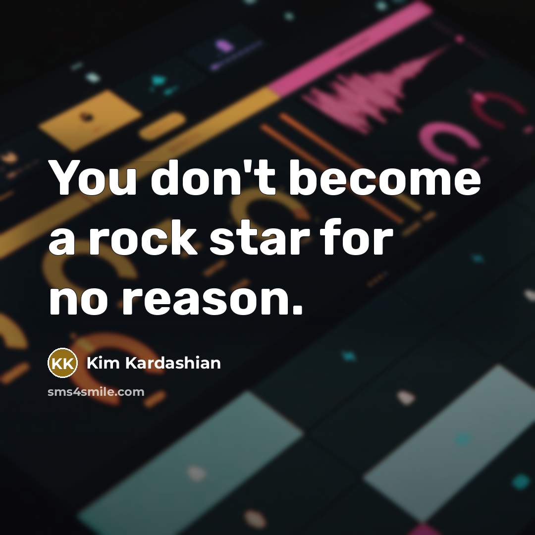 “You don't become a rock star for no reason.…” quote by Kim Kardashian