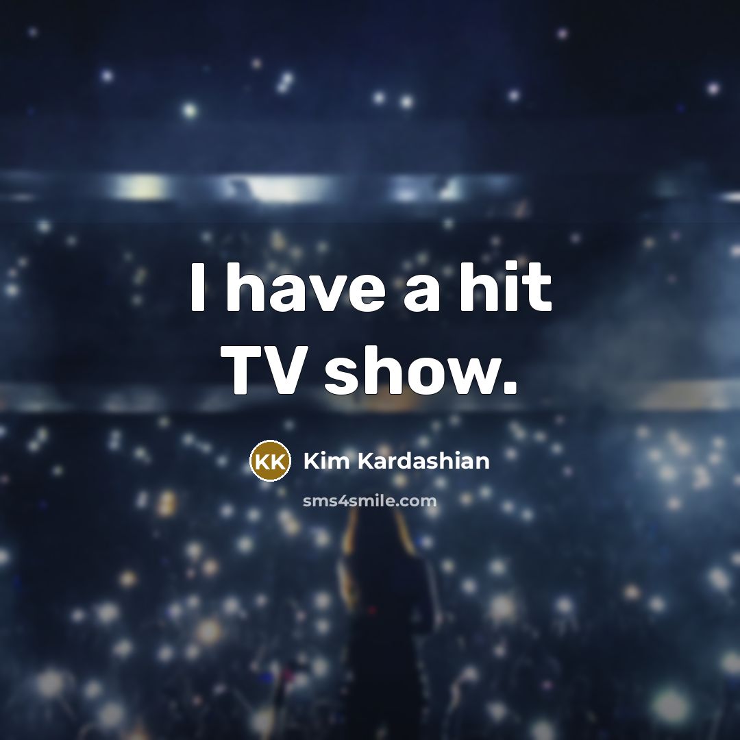 “I have a hit TV show.…” quote by Kim Kardashian