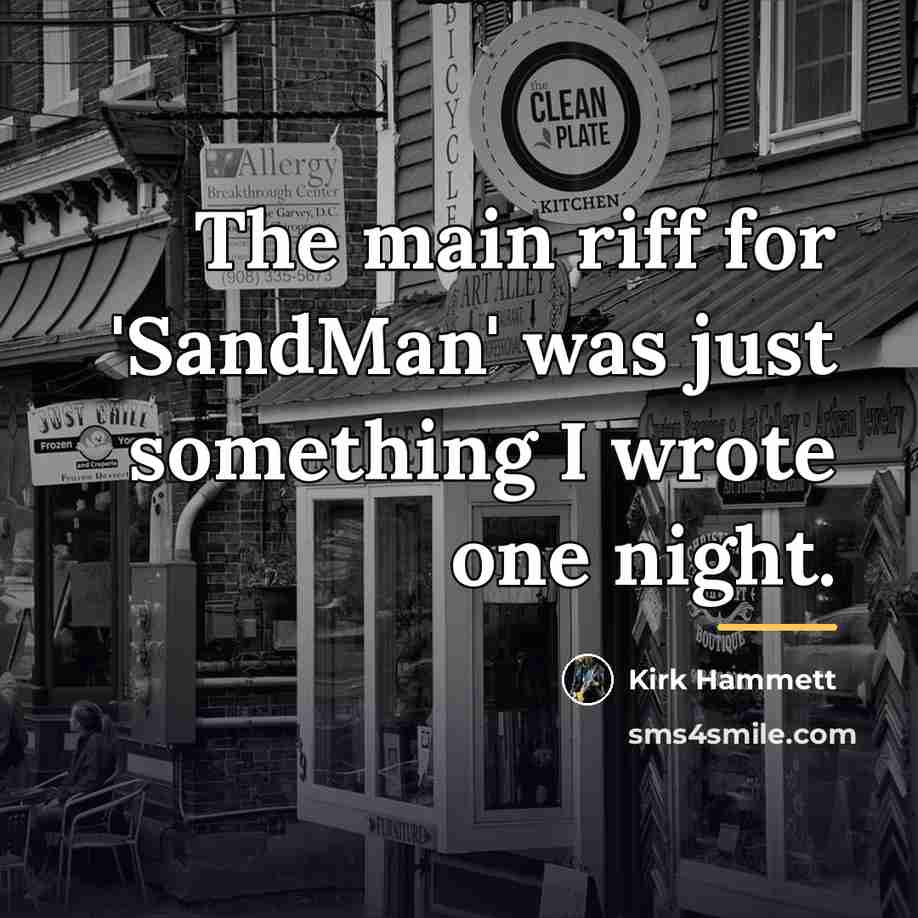 “The main riff for 'SandMan' was just something I wrote…” quote by Kirk Hammett