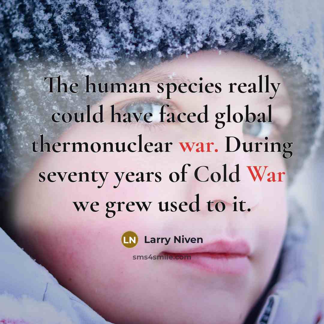 “The human species really could have faced global thermonuclear war.…” quote by Larry Niven