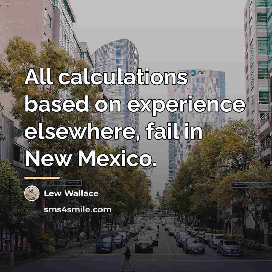 “All calculations based on experience elsewhere, fail in New Mexico.…” quote by Lew Wallace
