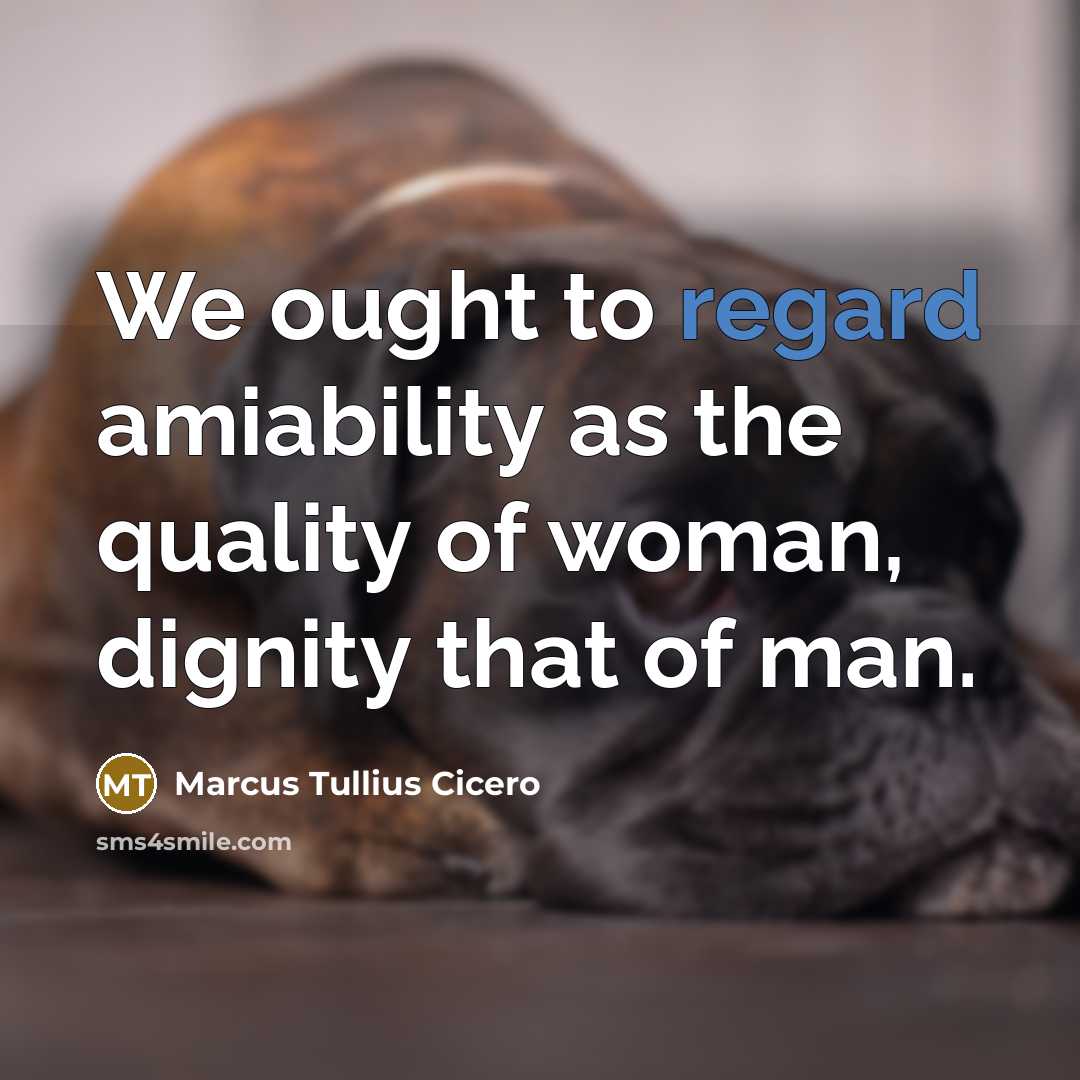 “We ought to regard amiability as the quality of woman,…” quote by Marcus Tullius Cicero