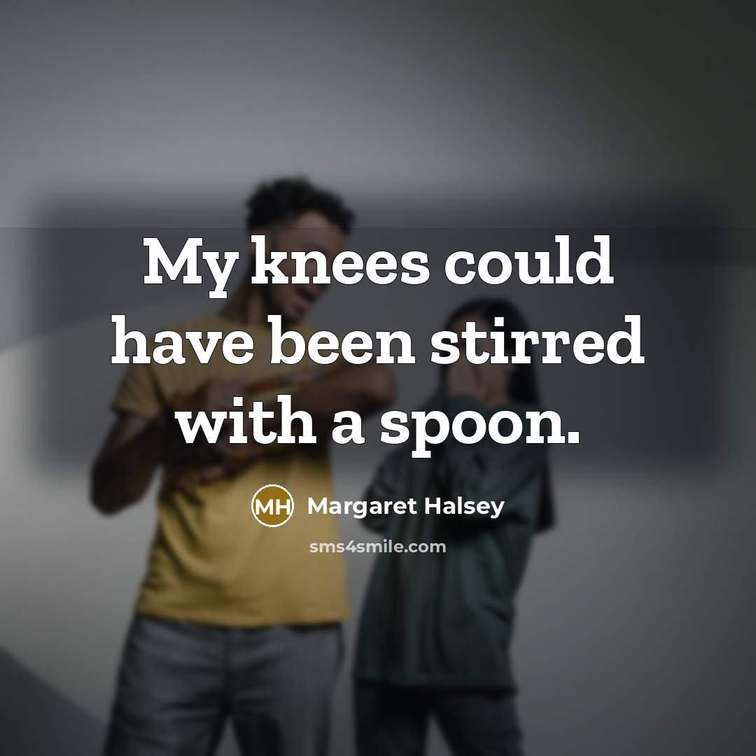 “My knees could have been stirred with a spoon.…” quote by Margaret Halsey