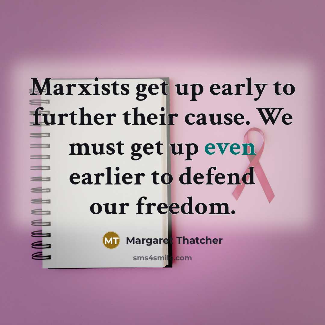 “Marxists get up early to further their cause. We must…” quote by Margaret Thatcher