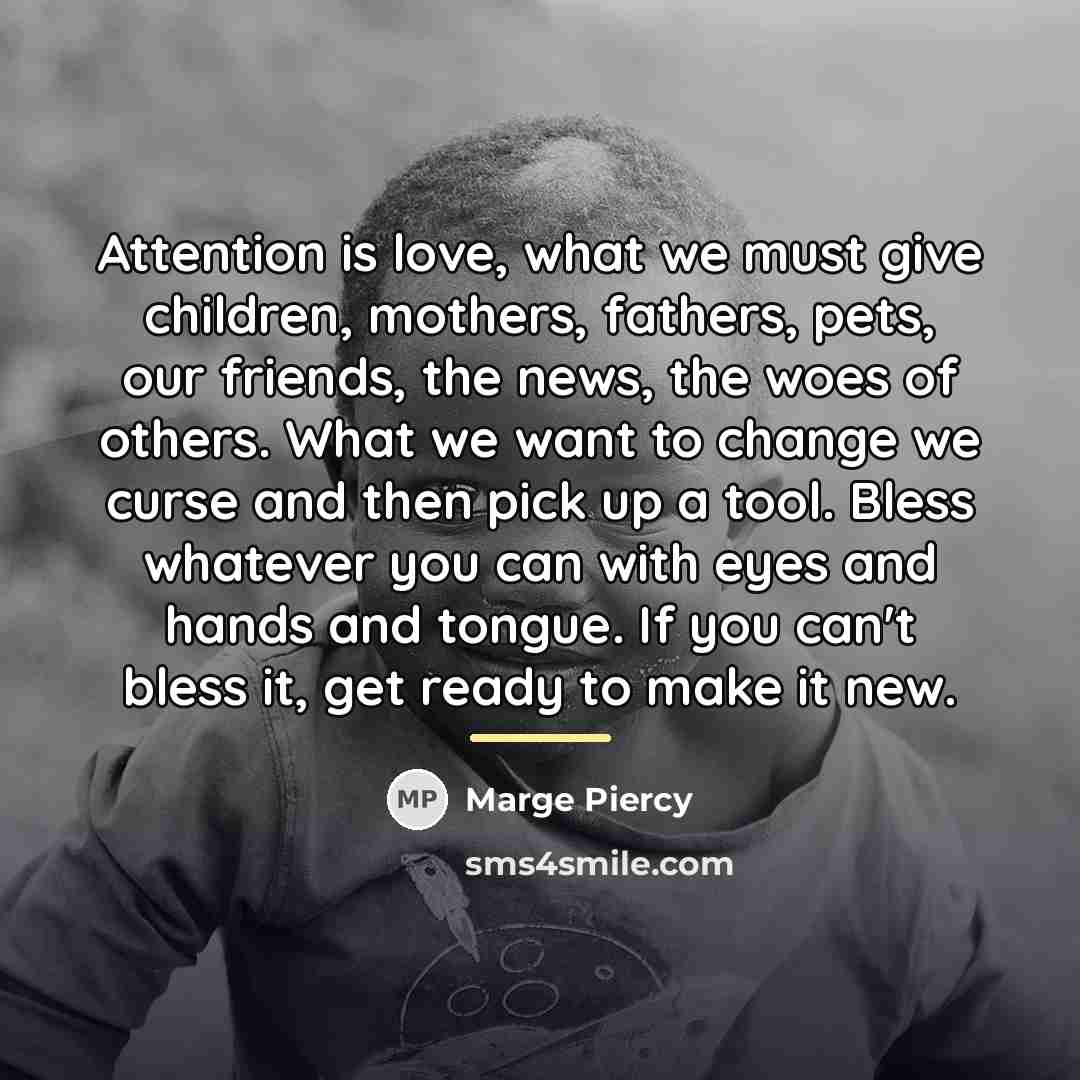 “Attention is love, what we must give children, mothers, fathers,…” quote by Marge Piercy