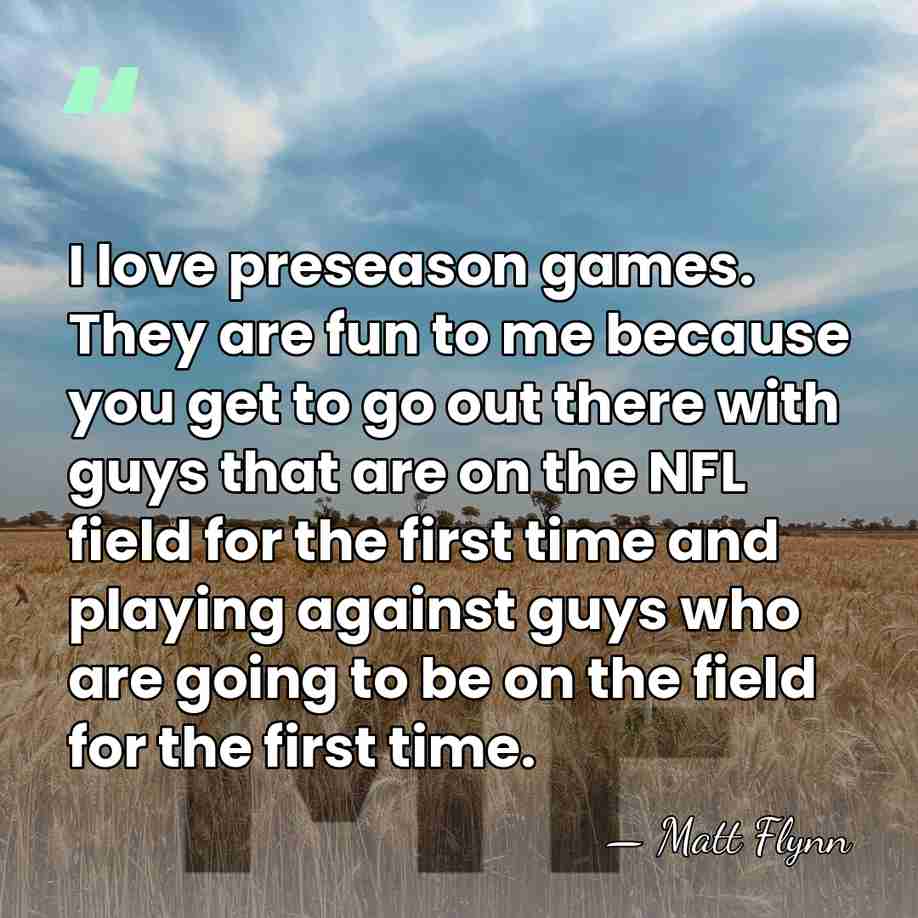 I love preseason games. They are fun to me because you get&hellip; - Matt Flynn