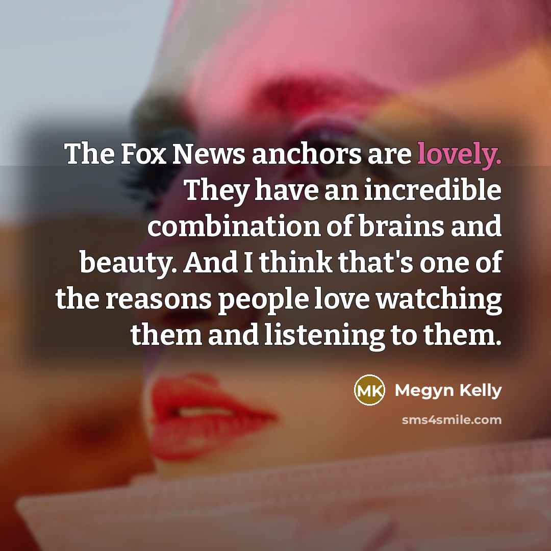 “The Fox News anchors are lovely. They have an incredible…” quote by Megyn Kelly