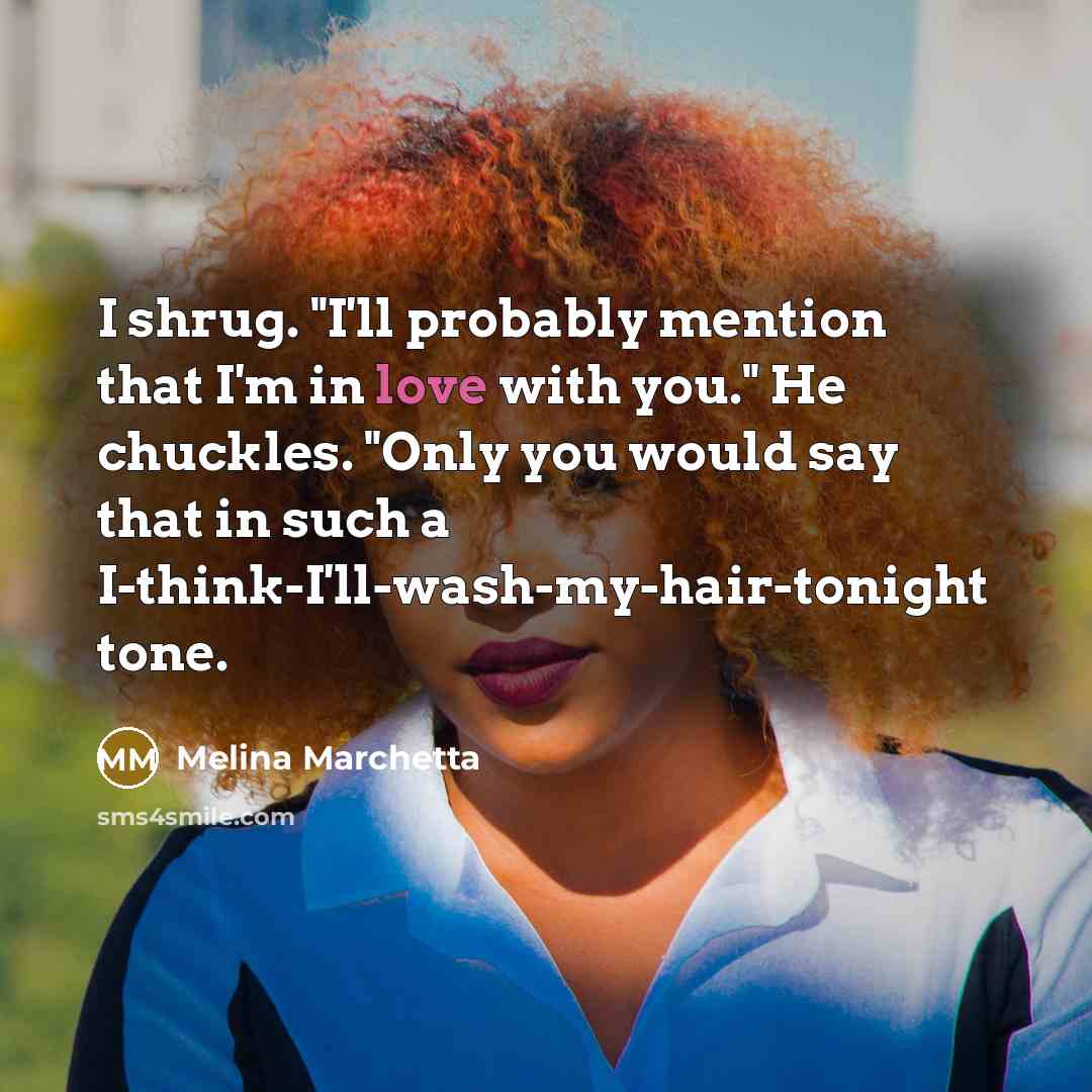 “I shrug. "I'll probably mention that I'm in love with…” quote by Melina Marchetta
