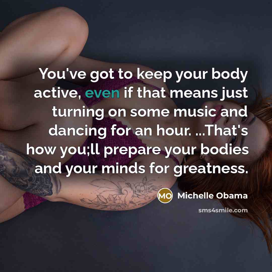 “You've got to keep your body active, even if that…” quote by Michelle Obama