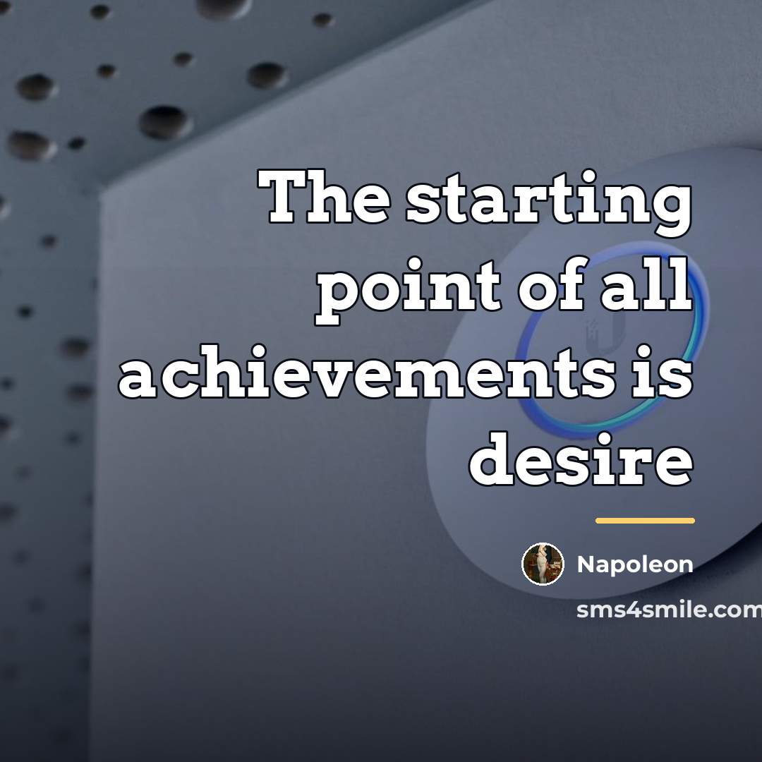 “The starting point of all achievements is desire…” quote by Napoleon