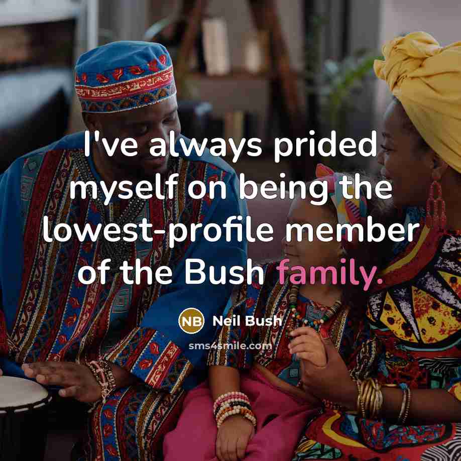 “I've always prided myself on being the lowest-profile member of…” quote by Neil Bush