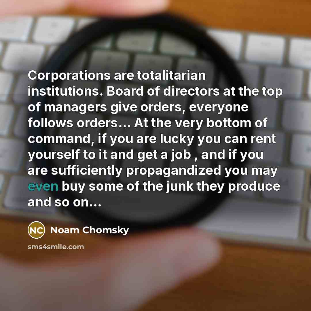 “Corporations are totalitarian institutions. Board of directors at the top…” quote by Noam Chomsky